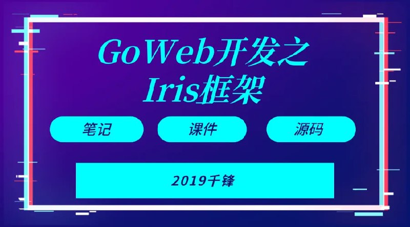 【千峰教育】Goweb开发之Iris框架实战 - 带源码课件