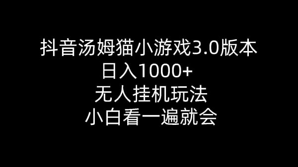 【抖音汤姆猫小游戏3.0版本】 ,日入1000+,无人挂机玩法,小白看一遍就会