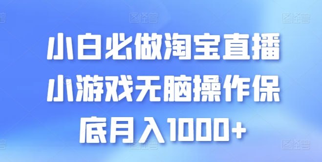 小白必做淘宝直播小游戏无脑操作保底月入1000 【揭秘】