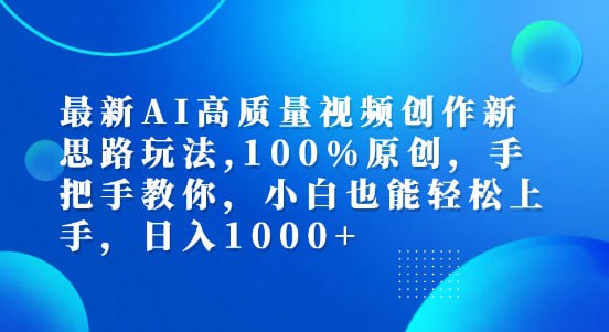 【最新AI高质量视频创作新思路玩法】100%原创，手把手教你，小白也能轻松上手，日入1000+