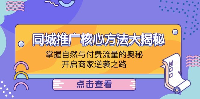 【同城推广核心方法大揭秘】掌握自然与付费流量的奥秘，开启商家逆袭之路