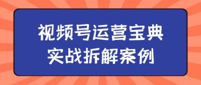 视频号运营宝典实战拆解案例